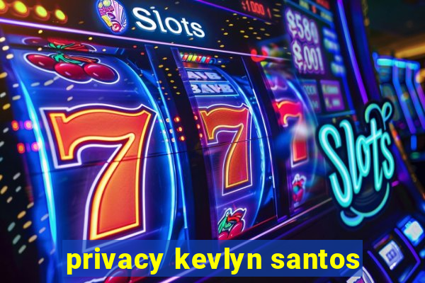 privacy kevlyn santos